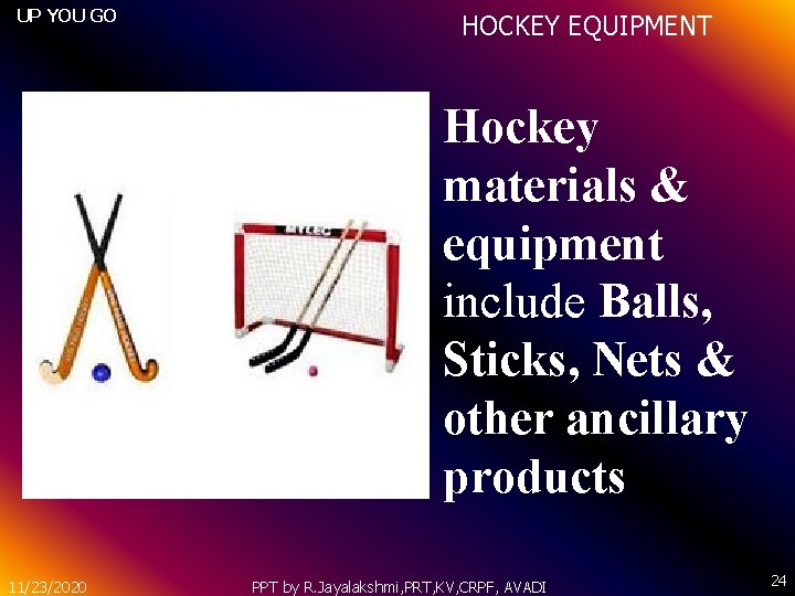 UP YOU GO HOCKEY EQUIPMENT Hockey materials & equipment include Balls, Sticks, Nets &