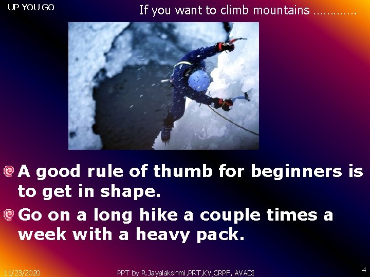 UP YOU GO If you want to climb mountains …………. A good rule of
