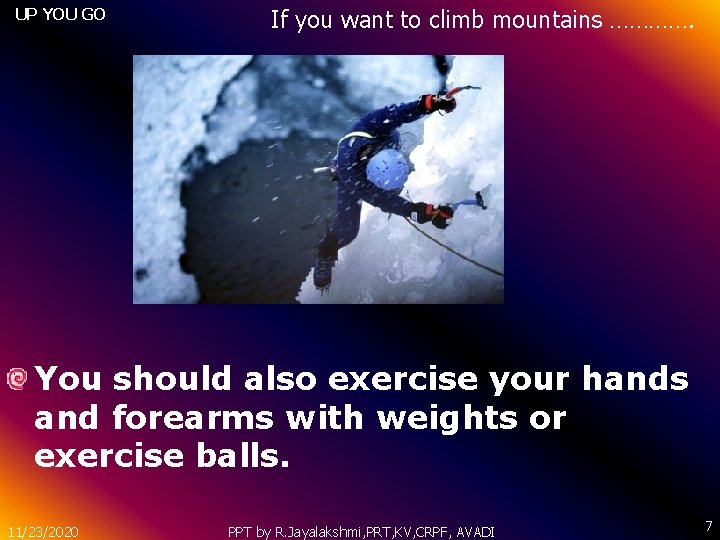 UP YOU GO If you want to climb mountains …………. You should also exercise