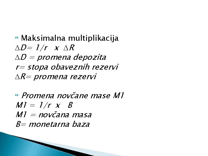 Maksimalna multiplikacija D= 1/r x R D = promena depozita r= stopa obaveznih rezervi