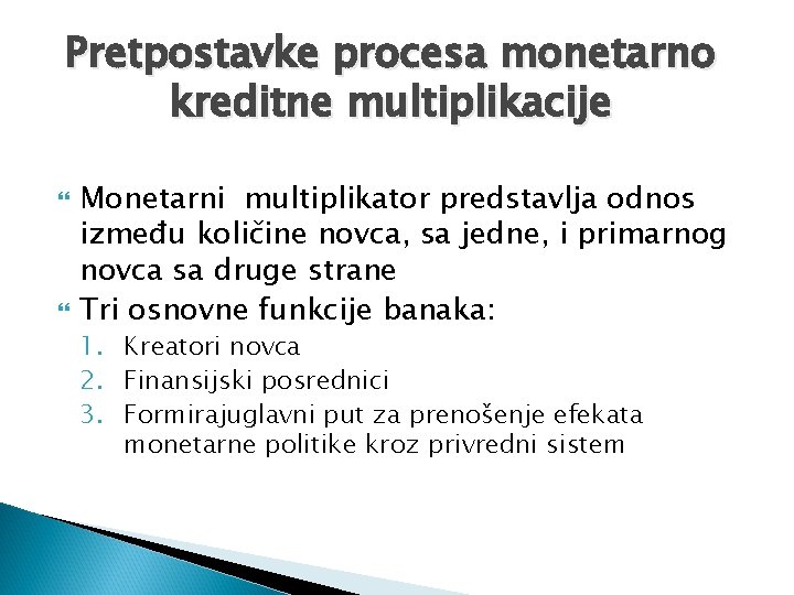 Pretpostavke procesa monetarno kreditne multiplikacije Monetarni multiplikator predstavlja odnos između količine novca, sa jedne,