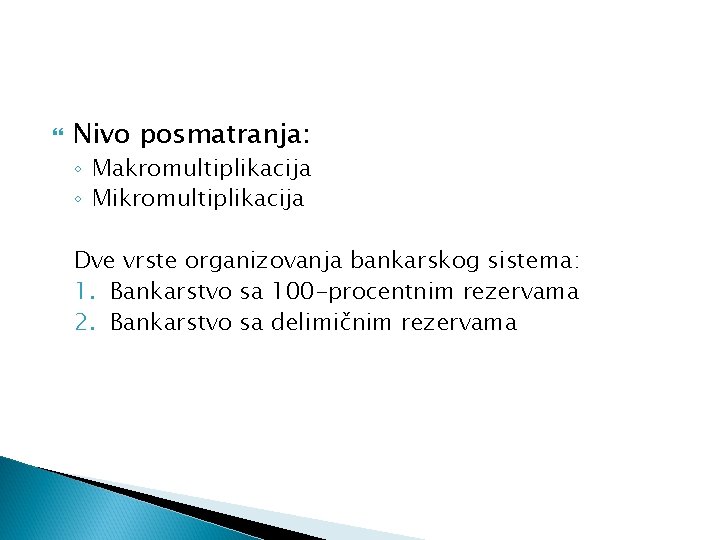  Nivo posmatranja: ◦ Makromultiplikacija ◦ Mikromultiplikacija Dve vrste organizovanja bankarskog sistema: 1. Bankarstvo