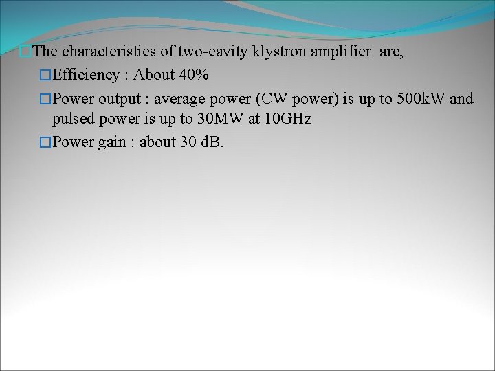 �The characteristics of two-cavity klystron amplifier are, �Efficiency : About 40% �Power output :