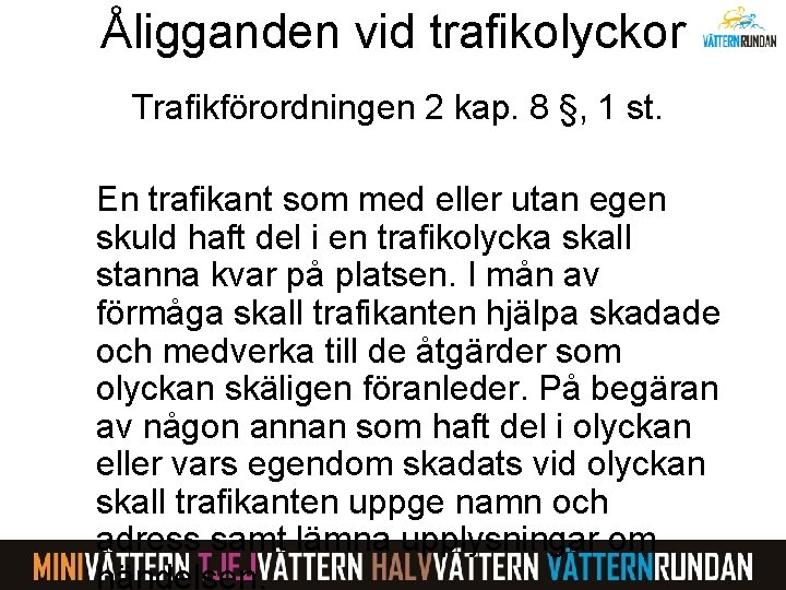 Åligganden vid trafikolyckor Trafikförordningen 2 kap. 8 §, 1 st. En trafikant som med