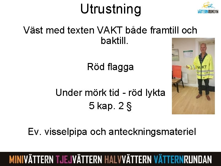 Utrustning Väst med texten VAKT både framtill och baktill. Röd flagga Under mörk tid