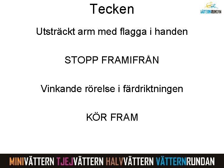 Tecken Utsträckt arm med flagga i handen STOPP FRAMIFRÅN Vinkande rörelse i färdriktningen KÖR