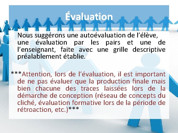Évaluation Nous suggérons une autoévaluation de l’élève, une évaluation par les pairs et une