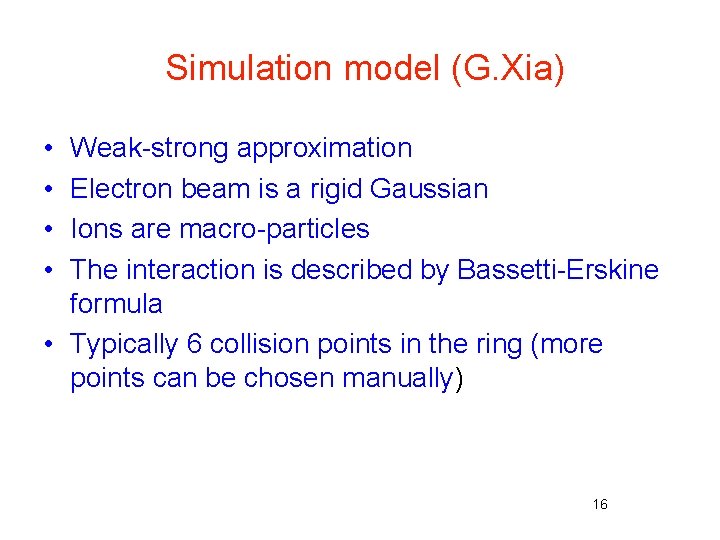 Simulation model (G. Xia) • • Weak-strong approximation Electron beam is a rigid Gaussian