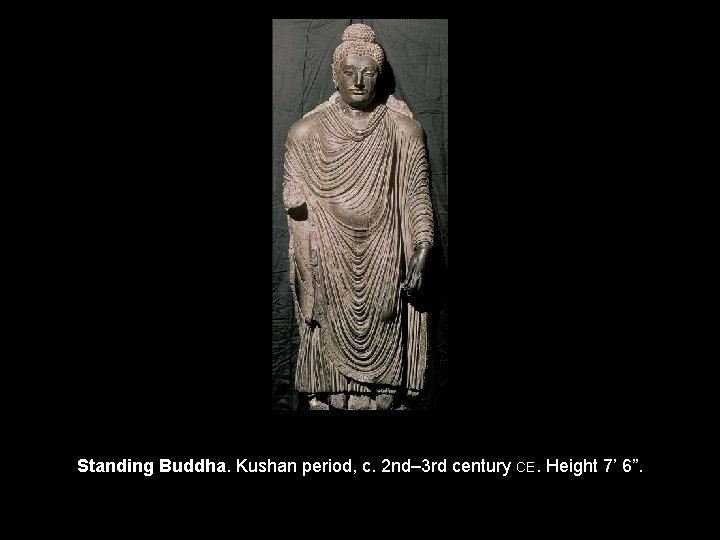 Standing Buddha. Kushan period, c. 2 nd– 3 rd century CE. Height 7’ 6”.
