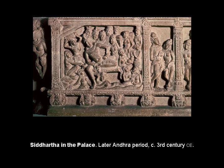 Siddhartha in the Palace. Later Andhra period, c. 3 rd century CE. 