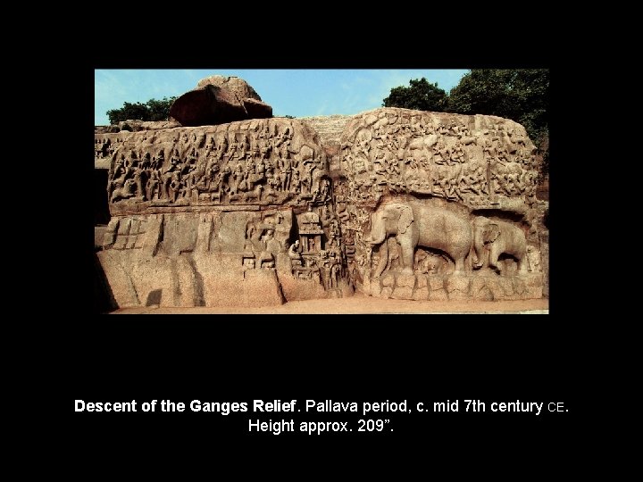 Descent of the Ganges Relief. Pallava period, c. mid 7 th century CE. Height