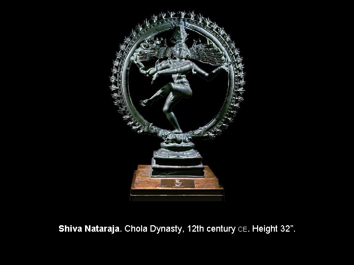 Shiva Nataraja. Chola Dynasty, 12 th century CE. Height 32”. 