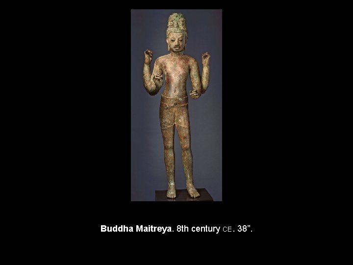 Buddha Maitreya. 8 th century CE. 38”. 