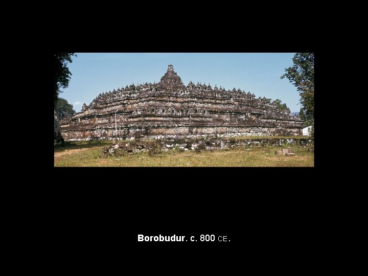 Borobudur. c. 800 CE. 