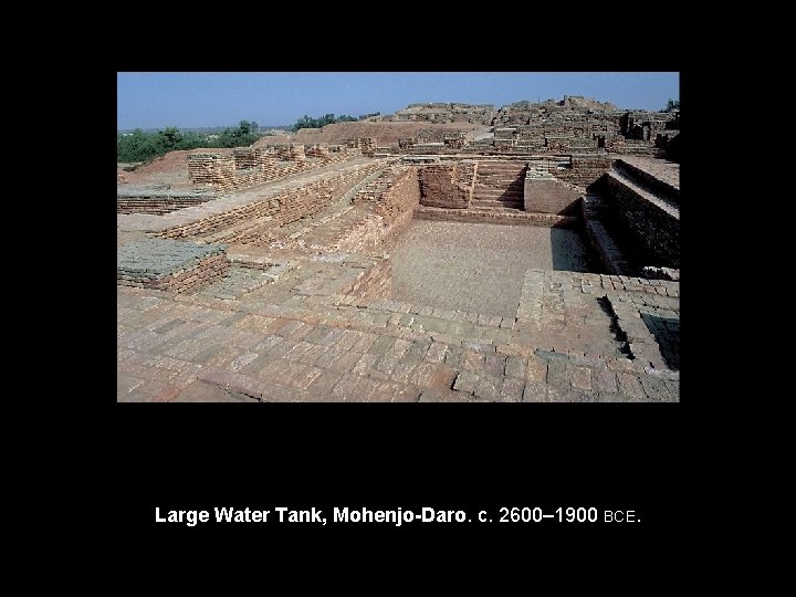 Large Water Tank, Mohenjo-Daro. c. 2600– 1900 BCE. 