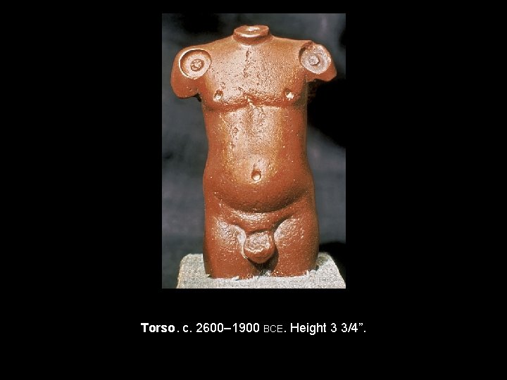 Torso. c. 2600– 1900 BCE. Height 3 3/4”. 