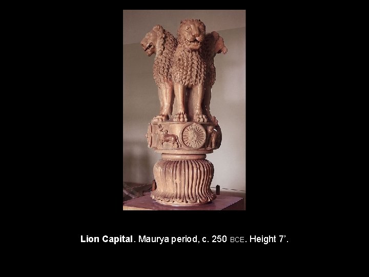 Lion Capital. Maurya period, c. 250 BCE. Height 7’. 