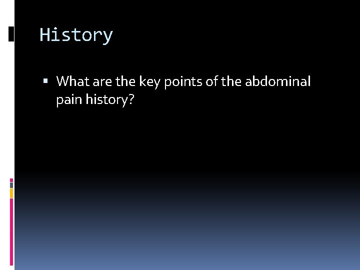 History What are the key points of the abdominal pain history? 