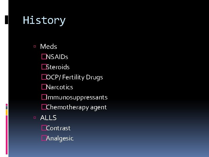History Meds �NSAIDs �Steroids �OCP/ Fertility Drugs �Narcotics �Immunosuppressants �Chemotherapy agent ALLS �Contrast �Analgesic
