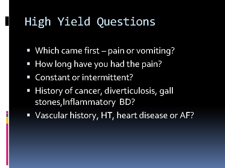 High Yield Questions Which came first – pain or vomiting? How long have you
