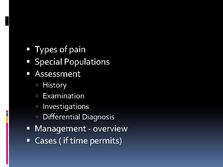  Types of pain Special Populations Assessment History Examination Investigations Differential Diagnosis Management -
