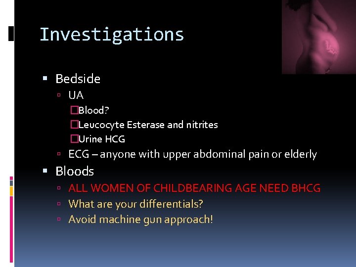 Investigations Bedside UA �Blood? �Leucocyte Esterase and nitrites �Urine HCG ECG – anyone with