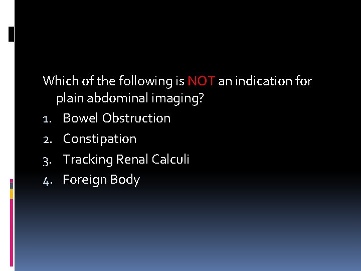Which of the following is NOT an indication for plain abdominal imaging? 1. Bowel