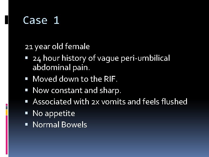 Case 1 21 year old female 24 hour history of vague peri-umbilical abdominal pain.