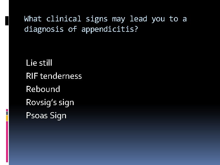 What clinical signs may lead you to a diagnosis of appendicitis? Lie still RIF