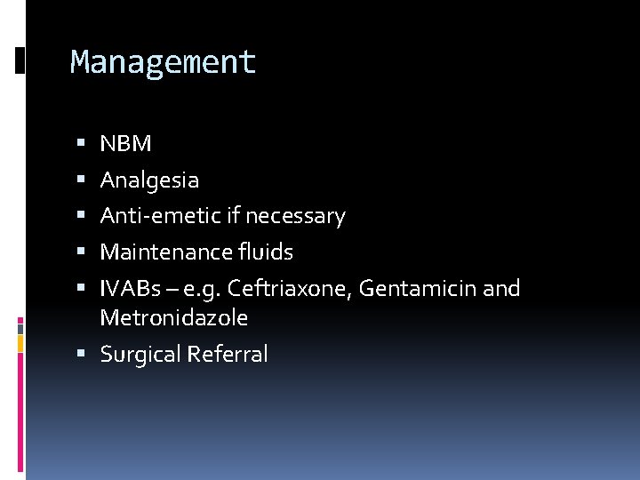 Management NBM Analgesia Anti-emetic if necessary Maintenance fluids IVABs – e. g. Ceftriaxone, Gentamicin
