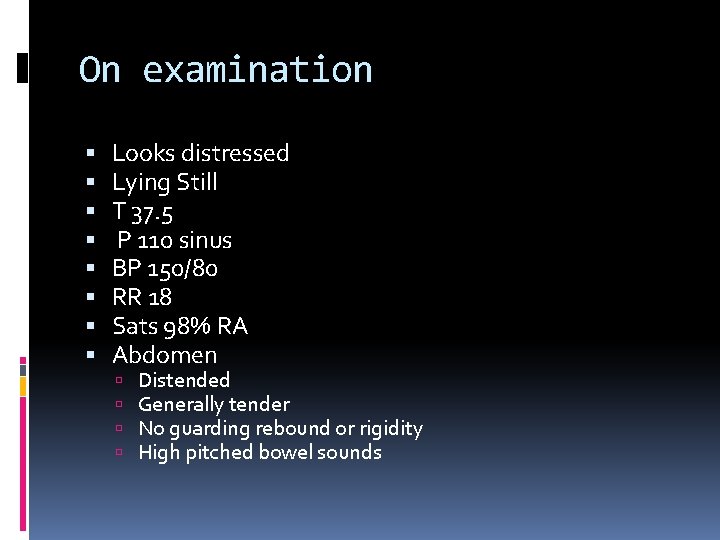 On examination Looks distressed Lying Still T 37. 5 P 110 sinus BP 150/80