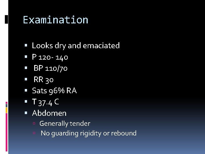 Examination Looks dry and emaciated P 120 - 140 BP 110/70 RR 30 Sats