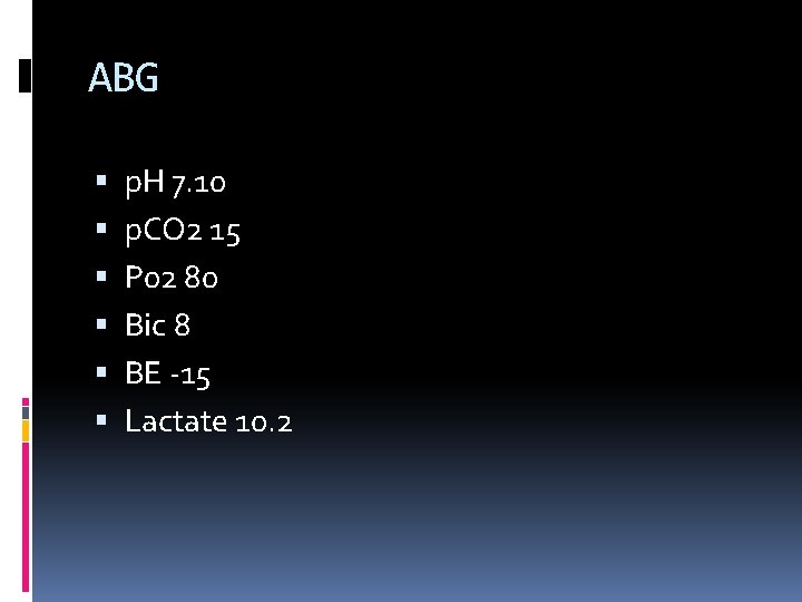 ABG p. H 7. 10 p. CO 2 15 P 02 80 Bic 8