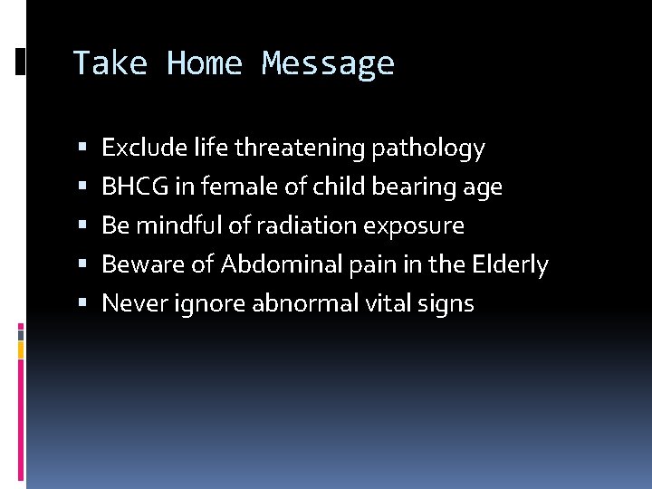 Take Home Message Exclude life threatening pathology BHCG in female of child bearing age