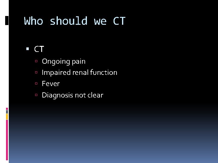 Who should we CT Ongoing pain Impaired renal function Fever Diagnosis not clear 