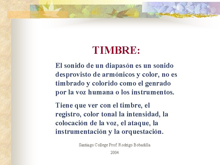 TIMBRE: El sonido de un diapasón es un sonido desprovisto de armónicos y color,