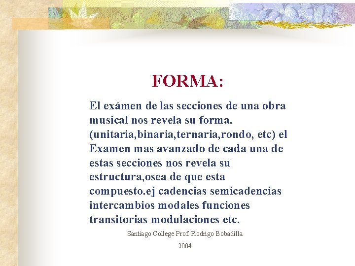 FORMA: El exámen de las secciones de una obra musical nos revela su forma.