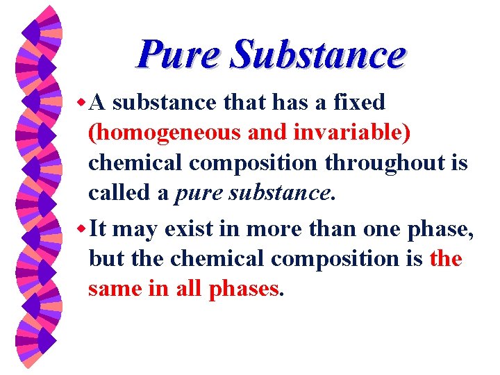 Pure Substance w. A substance that has a fixed (homogeneous and invariable) chemical composition