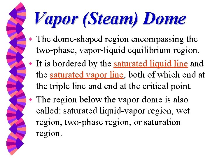 Vapor (Steam) Dome The dome-shaped region encompassing the two-phase, vapor-liquid equilibrium region. w It