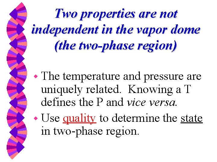 Two properties are not independent in the vapor dome (the two-phase region) w The