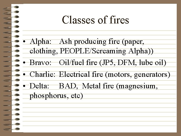 Classes of fires • Alpha: Ash producing fire (paper, clothing, PEOPLE/Screaming Alpha)) • Bravo: