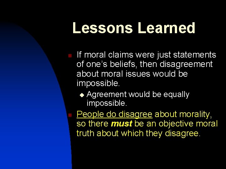 Lessons Learned n If moral claims were just statements of one’s beliefs, then disagreement