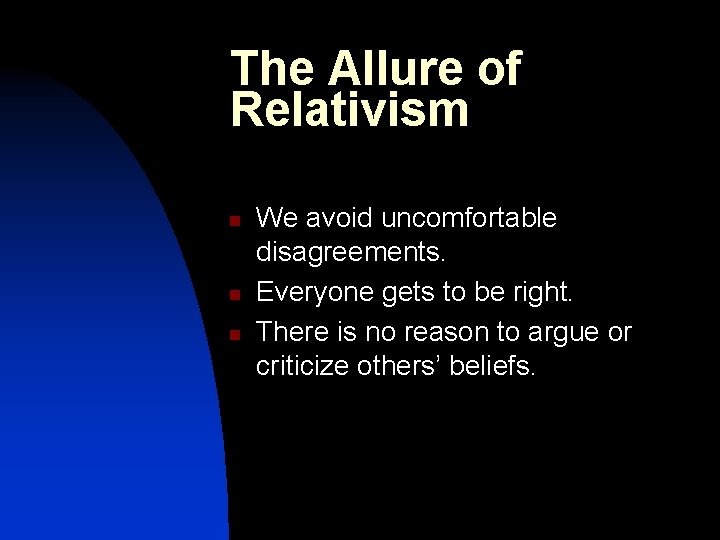 The Allure of Relativism n n n We avoid uncomfortable disagreements. Everyone gets to