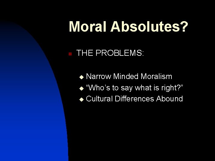 Moral Absolutes? n THE PROBLEMS: Narrow Minded Moralism u “Who’s to say what is