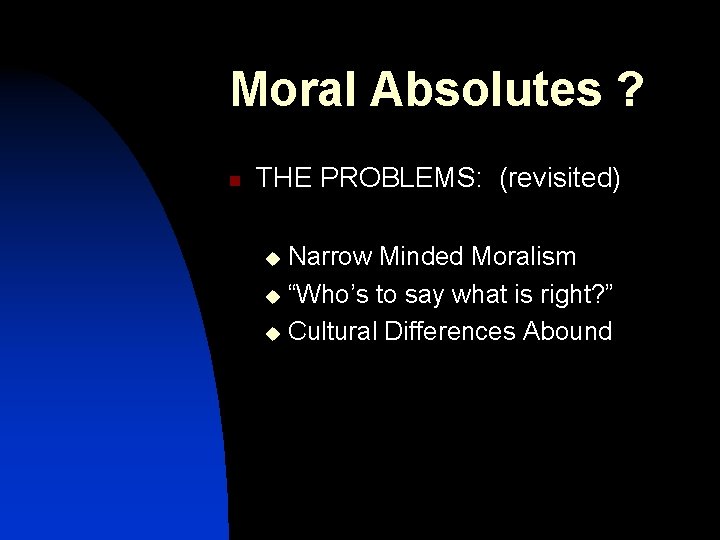 Moral Absolutes ? n THE PROBLEMS: (revisited) Narrow Minded Moralism u “Who’s to say