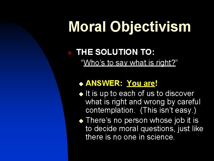 Moral Objectivism n THE SOLUTION TO: “Who’s to say what is right? ” ANSWER: