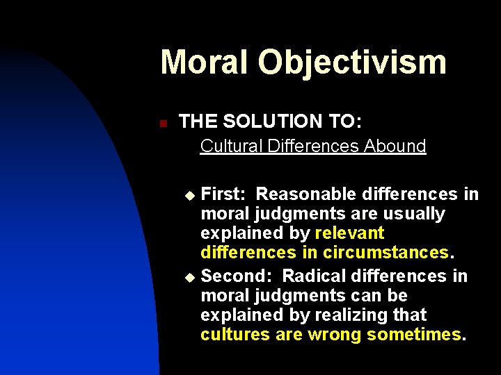 Moral Objectivism n THE SOLUTION TO: Cultural Differences Abound First: Reasonable differences in moral