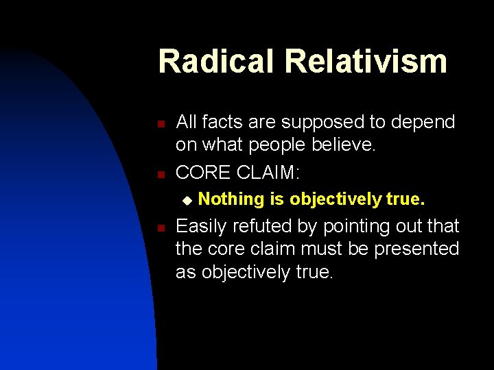 Radical Relativism n n All facts are supposed to depend on what people believe.