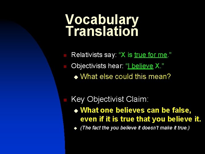 Vocabulary Translation n Relativists say: “X is true for me. ” n Objectivists hear: