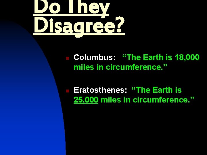 Do They Disagree? n n Columbus: “The Earth is 18, 000 miles in circumference.